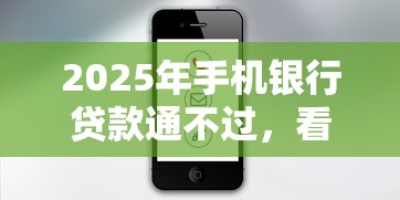 2025年手机银行贷款通不过,看看这5个小额贷款平台推荐 2025年手机银行贷款通不过,看看这5个小额贷款平台推荐