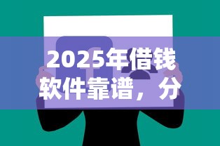 2025年借钱软件靠谱,分享5个小额贷款平台 2025年借钱软件靠谱,分享5个小额贷款平台