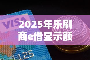 2025年乐刷商e借显示额度好下款吗,分享五个平台贷款容易通过 2025年乐刷商e借显示额度好下款吗,分享五个平台贷款容易通过