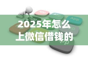 2025年怎么上微信借钱的网贷?看看这5个不看负债查询的app 2025年怎么上微信借钱的网贷?看看这5个不看负债查询的app
