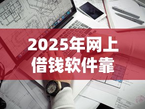 2025年网上借钱软件靠谱吗?看看这5个2025年12月网贷平台 2025年网上借钱软件靠谱吗?看看这5个2025年12月网贷平台