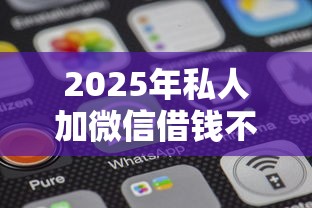 2025年私人加微信借钱不审核的解决办法:看看这五个平台贷款被骗了怎么办 2025年私人加微信借钱不审核的解决办法:看看这五个平台贷款被骗了怎么办