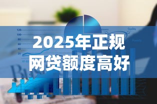 2025年正规网贷额度高好下款？推荐5个十大安全借钱平台