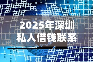 2025年深圳私人借钱联系方式,试试这五个比较大的网贷平台 2025年深圳私人借钱联系方式,试试这五个比较大的网贷平台