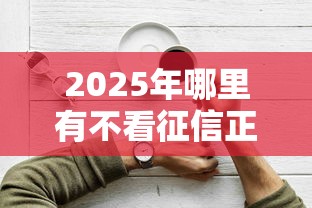 2025年哪里有不看征信正规的网贷？看看这五个容易通过的借钱平台