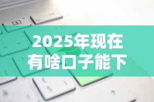 2025年现在有啥口子能下款的，推荐5个最容易下款的贷款平台不看征信