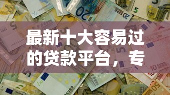 最新十大容易过的贷款平台，专治不看征信的贷款平台