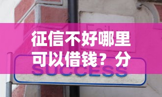 征信不好哪里可以借钱?分享7个4000元无门槛私借平台 征信不好哪里可以借钱?分享7个4000元无门槛私借平台