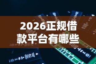 2026正规借款平台有哪些,差10000元就选这5个平台 2026正规借款平台有哪些,差10000元就选这5个平台