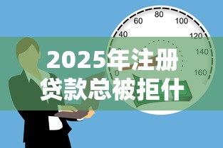 2025年注册贷款总被拒什么原因，试试这5个无退休金65岁老人贷款平台