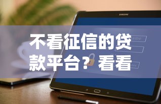 不看征信的贷款平台?看看这8个贷款平台利息低好通过怎么样 不看征信的贷款平台?看看这8个贷款平台利息低好通过怎么样