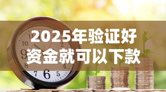 2025年验证好资金就可以下款:整理5个微信里的贷款平台 2025年验证好资金就可以下款:整理5个微信里的贷款平台