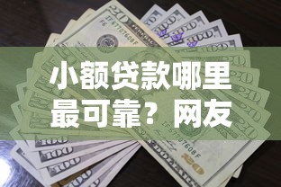 小额贷款哪里最可靠?网友亲测8个像花薪一样能借30天的口子盘点 小额贷款哪里最可靠?网友亲测8个像花薪一样能借30天的口子盘点