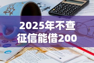 2025年不查征信能借20000的平台有哪些？整合5个18岁网贷平台