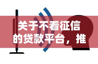 关于不看征信的贷款平台，推荐6个借款平台正规容易通过给你