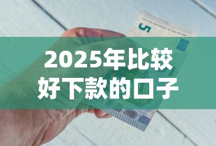 2025年比较好下款的口子有哪些?梳理五个黑户下款的口子 2025年比较好下款的口子有哪些?梳理五个黑户下款的口子