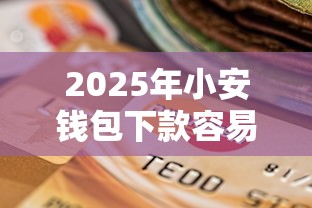 2025年小安钱包下款容易通过吗:分享5个长期贷款平台 2025年小安钱包下款容易通过吗:分享5个长期贷款平台