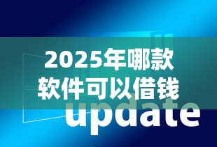 2025年哪款软件可以借钱到微信，整理5个支付宝新口子人人一千