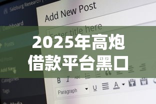 2025年高炮借款平台黑口子链接安全吗可靠吗:推荐五个19岁贷款容易过审批的平台 2025年高炮借款平台黑口子链接安全吗可靠吗:推荐五个19岁贷款容易过审批的平台