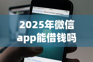 2025年微信app能借钱吗:推荐5个腾讯贷款平台 2025年微信app能借钱吗:推荐5个腾讯贷款平台