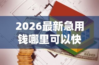 2026最新急用钱哪里可以快速借到(支持微信),5个房产抵押贷款平台无私分享 2026最新急用钱哪里可以快速借到(支持微信),5个房产抵押贷款平台无私分享
