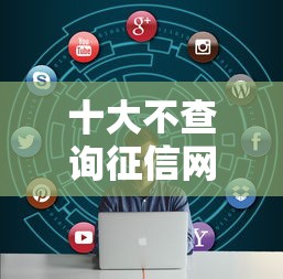 十大不查询征信网贷平台盘点，解决正规借款平台有哪些的问题