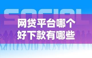 网贷平台哪个好下款有哪些？10个貌似免审批、2025必下款的口子合集