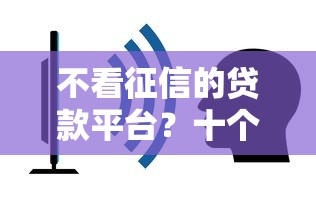 不看征信的贷款平台？十个逾期也不怕的在线贷款平台