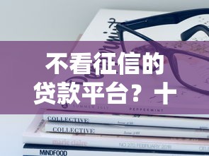 不看征信的贷款平台？十大平台最容易借到钱的推荐