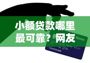 小额贷款哪里最可靠？网友亲测5个网贷最好下款的平台盘点