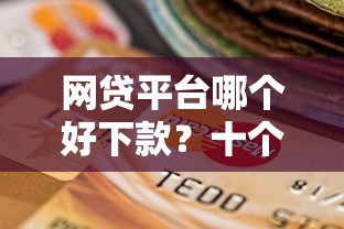网贷平台哪个好下款？十个逾期也不怕的66岁能贷款的平台
