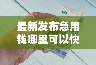 最新发布急用钱哪里可以快速借到，私人借钱2000元有这6个渠道