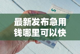最新发布急用钱哪里可以快速借到，私人借钱2000元有这6个渠道