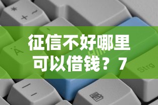 征信不好哪里可以借钱？7个靠谱独家贷款的口子推荐