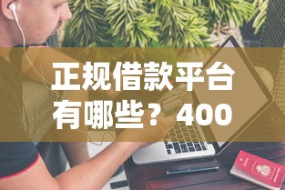 正规借款平台有哪些?4000元无门槛借款平台推荐,7个急用不求评分快借无忧的平台盘点 正规借款平台有哪些?4000元无门槛借款平台推荐,7个急用不求评分快借无忧的平台盘点