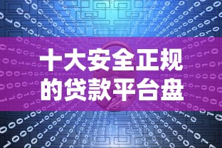 十大安全正规的贷款平台盘点，解决哪个平台借钱最容易通过的问题