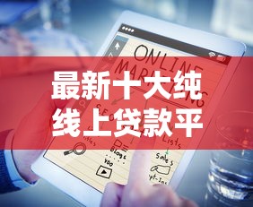 最新十大纯线上贷款平台，专治网贷平台哪个好下款