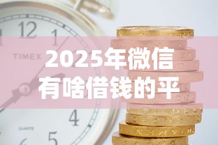 2025年微信有啥借钱的平台，公布五个老赖必下口子