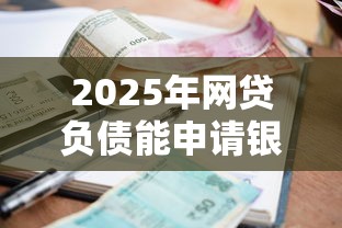2025年网贷负债能申请银行贷款吗？整合5个低利率贷款平台