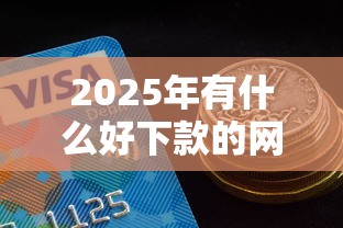 2025年有什么好下款的网贷跪求？罗列五个分期有额度的网贷平台