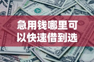 急用钱哪里可以快速借到选哪个平台？7个黑到不能再黑都能下款的口子推荐