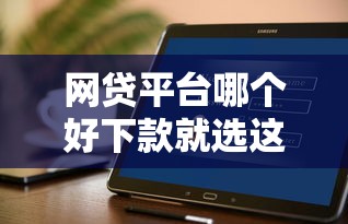 网贷平台哪个好下款就选这8个5千元可以不看征信就能下款的平台 网贷平台哪个好下款就选这8个5千元可以不看征信就能下款的平台