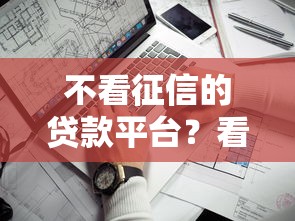不看征信的贷款平台？看看这7个平台借钱好借怎么样