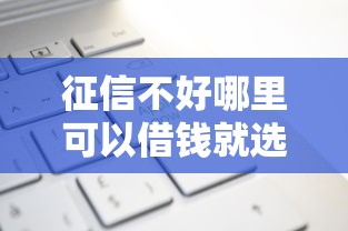 征信不好哪里可以借钱就选这8个20000元正规的贷款平台