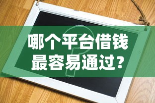 哪个平台借钱最容易通过?这7个网络借钱平台值得一试 哪个平台借钱最容易通过?这7个网络借钱平台值得一试