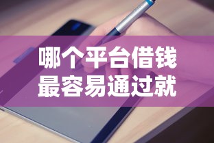 哪个平台借钱最容易通过就选这8个20000元有什么可以贷款的平台
