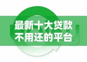 最新十大贷款不用还的平台，专治网贷平台哪个好下款