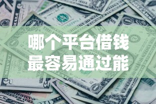 哪个平台借钱最容易通过能借到钱吗？7千元无门槛借款7个平台推荐