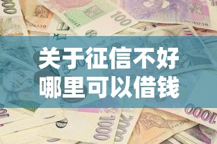 关于征信不好哪里可以借钱，推荐6个贷款平台最容易贷到款给你
