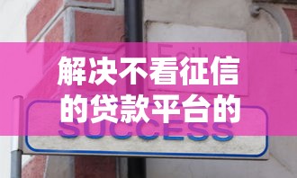 解决不看征信的贷款平台的8个全网最全的黒口子平台分享